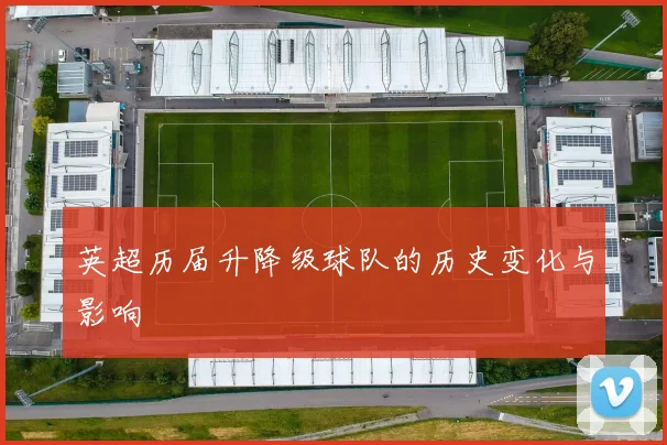 英超历届升降级球队的历史变化与影响