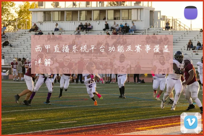 西甲直播乐视平台功能及赛事覆盖详解