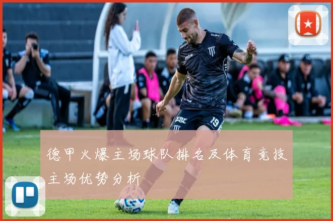 德甲火爆主场球队排名及体育竞技主场优势分析